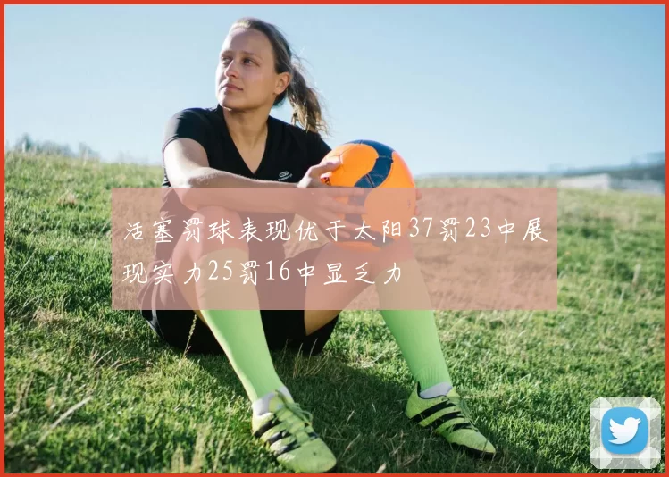 活塞罚球表现优于太阳37罚23中展现实力25罚16中显乏力